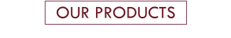 OUR PRODUCTS