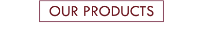OUR PRODUCTS